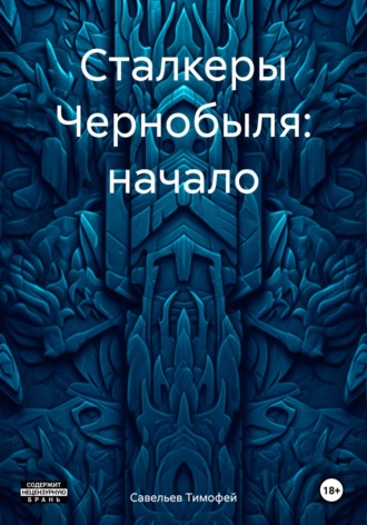 Савельев Сергеевич Тимофей. Сталкеры Чернобыля: начало