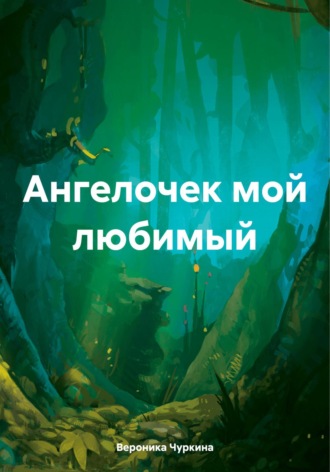 Вероника Чуркина. Ангелочек мой любимый