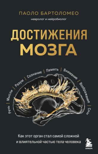 Достижения мозга. Как этот орган стал самой сложной и влиятельной частью тела человека. Паоло Бартоломео