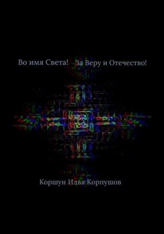 Илья Коршун Корпушов. Во имя света! За Веру и Отечество!