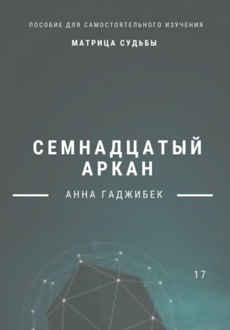 Анна Гаджибек. Матрица Судьбы. Семнадцатый аркан