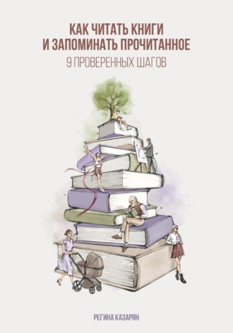 Регина Казарян. Как читать книги и запоминать прочитанное. 9 проверенных шагов
