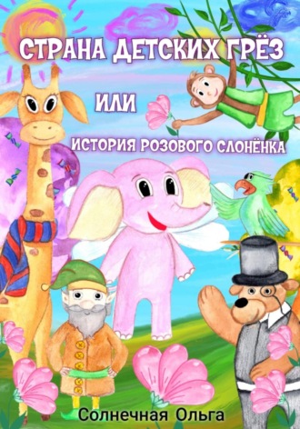 Ольга Солнечная. Страна детских Грёз или история розового слонёнка