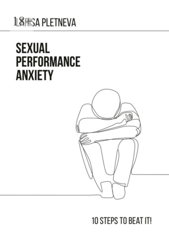 Larisa Pletneva. Sexual Performance Anxiety: 10 steps to beat it!