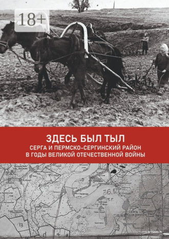 Алла Ивановна Сорокина. Здесь был тыл. Серга и Пермско-Сергинский район в годы Великой Отечественной войны