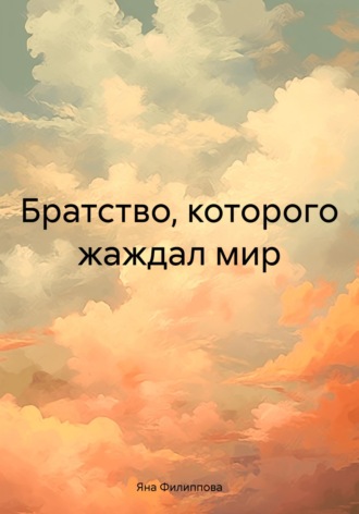 Яна Филиппова. Братство, которого жаждал мир