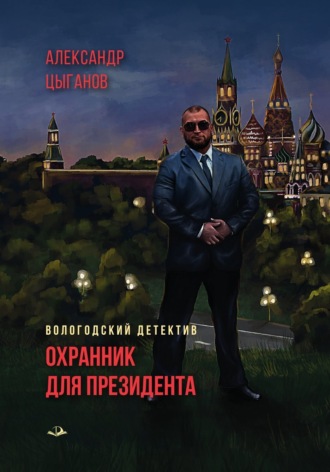 Александр Цыганов. Охранник для президента