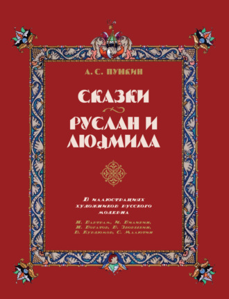 Сказки. Руслан и Людмила. В иллюстрациях художников русского модерна: Н. Бартрам, И. Билибин, Н. Богатов, Б. Зворыкин, В. Курдюмов, С. Малютин. 