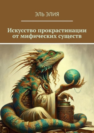 Эль Элия. Искусство прокрастинации от мифических существ