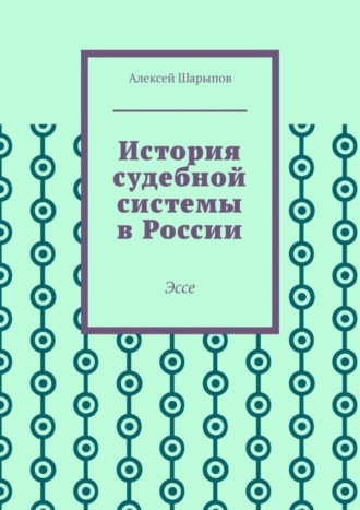 История судебной системы в России. Эссе. Алексей Шарыпов