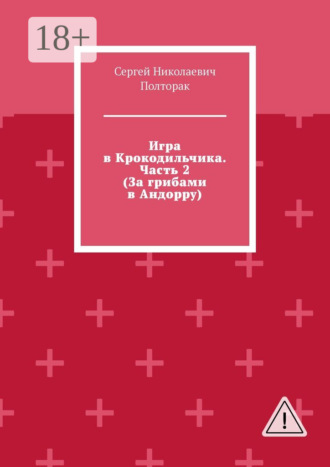 Игра в Крокодильчика. Часть 2 (За грибами в Андорру). Сергей Николаевич Полторак