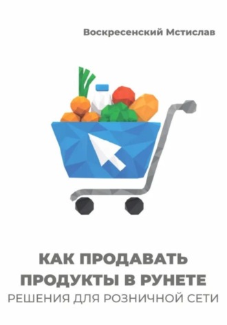 Мстислав Воскресенский. Как продавать продукты в Рунете: решения для розничной сети