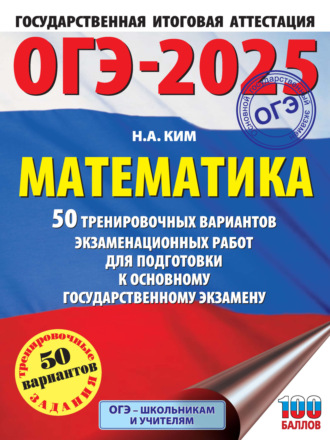 Н. А. Ким. ОГЭ-2025. Математика. 50 тренировочных вариантов экзаменационных работ для подготовки к основному государственному экзамену