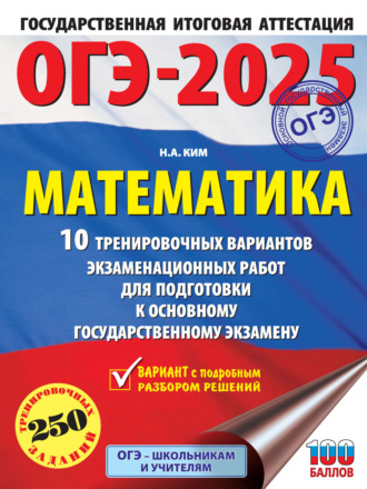 Н. А. Ким. ОГЭ-2025. Математика. 10 тренировочных вариантов экзаменационных работ для подготовки к основному государственному экзамену