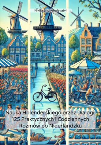 Nikita Shcheholevatyi. Nauka Holenderskiego przez Dialogi: 125 Praktycznych i Codziennych Rozmów po Niderlandzku