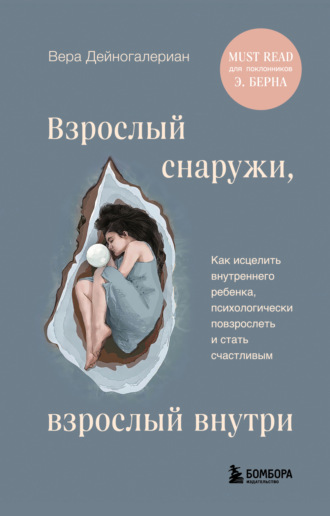 Вера Дейногалериан. Взрослый снаружи, взрослый внутри. Как исцелить внутреннего ребенка, психологически повзрослеть и стать счастливым