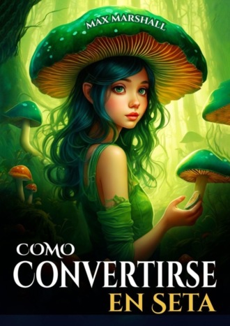 Max Marshall. Cómo Convertirse en Seta