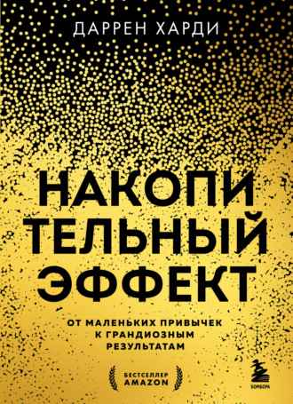 Накопительный эффект. От маленьких привычек к грандиозным результатам. Даррен Харди