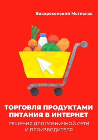 Торговля продуктами питания в интернет: решения для розничной сети и производителя. Мстислав Воскресенский