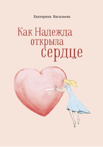 Екатерина Игоревна Васильева. Как Надежда открыла сердце