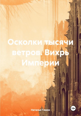 Наталья Гимон. Осколки тысячи ветров. Вихрь Империи