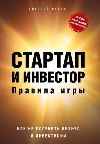 Евгений Викторович Рябов. Стартап и инвестор: правила игры. Как не погубить бизнес и инвестиции