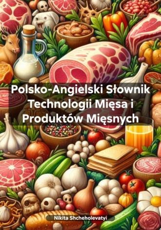 Nikita Shcheholevatyi. Polsko-Angielski Słownik Technologii Mięsa i Produktów Mięsnych