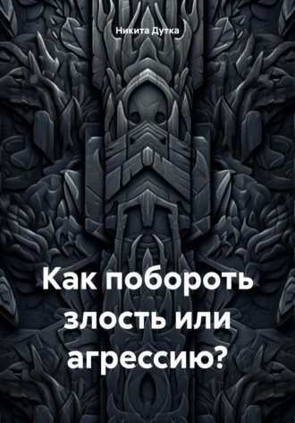 Никита Дутка. Как побороть злость или агрессию?
