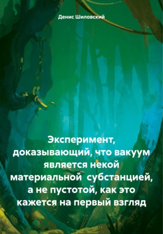 Эксперимент, доказывающий, что вакуум является некой материальной субстанцией, а не пустотой, как это кажется на первый взгляд. Денис Вячеславович Шиловский