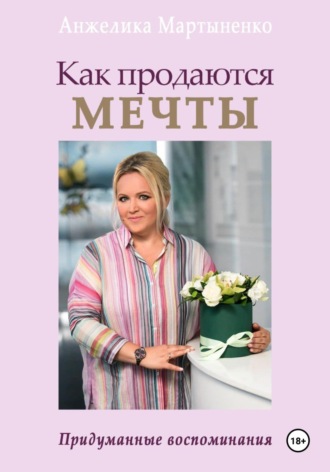 Как продаются МЕЧТЫ. Придуманные воспоминания. АнжЕлика Мартыненко