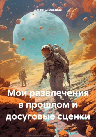 Мои развлечения в прошлом и досуговые сценки. Денис Вячеславович Шиловский