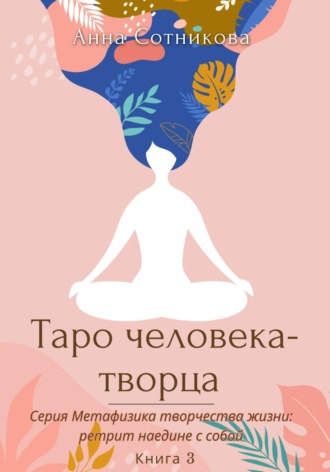 Анна Сотникова. Таро человека-творца. Книга 3