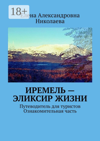 Елена Александровна Николаева. Иремель – эликсир жизни. Путеводитель для туристов. Ознакомительная часть