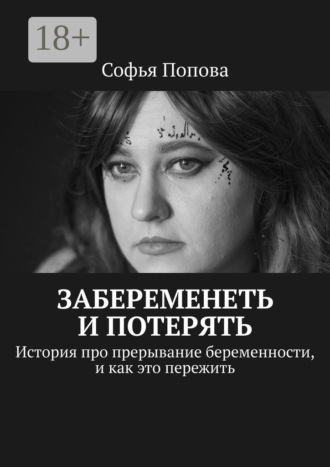 Забеременеть и потерять. История про прерывание беременности, и как это пережить. Софья Попова