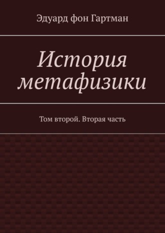 Эдуард фон Гартман. История метафизики. Том второй. Вторая часть