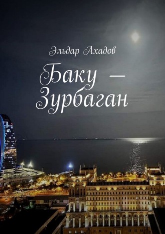 Баку – Зурбаган. Эльдар Ахадов