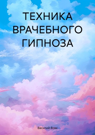 Василий Васильевич Вовк. ТЕХНИКА ВРАЧЕБНОГО ГИПНОЗА