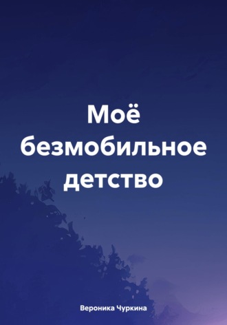 Вероника Чуркина. Моё безмобильное детство