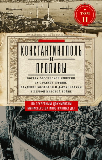 . Константинополь и Проливы. Борьба Российской империи за столицу Турции, владение Босфором и Дарданеллами в Первой мировой войне. Том II