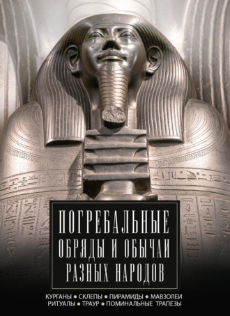 Погребальные обряды и обычаи разных народов. Курганы, склепы, пирамиды, мавзолеи. Ритуалы, траур, поминальные трапезы. 