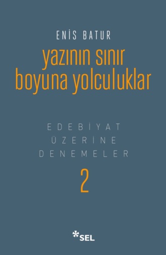 Enis Batur. Yazının Sınır Boyuna Yolculuklar - Edebiyat Üzerine Denemeler II