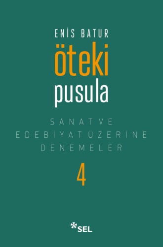 Öteki Pusula - Sanat ve Edebiyat Üzerine Denemeler IV. Enis Batur