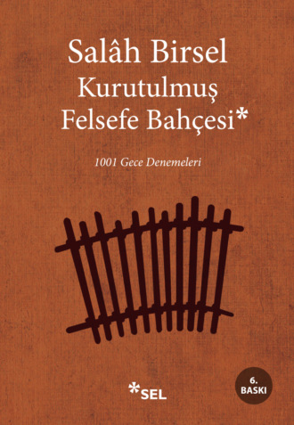 Kurutulmuş Felsefe Bahçesi - 1001 Gece Denemeleri. Salâh Birsel