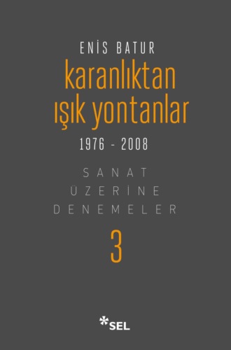 Karanlıktan Işık Yontanlar - Sanat Üzerine Denemeler III. Enis Batur