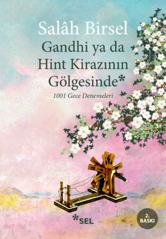 Salâh Birsel. Gandhi ya da Hint Kirazının Gölgesinde - 1001 Gece Denemeleri