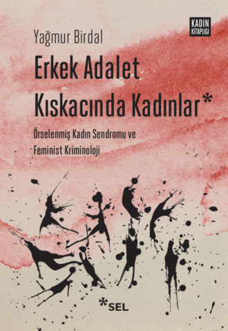 Erkek Adalet Kıskacında Kadınlar: Örselenmiş Kadın Sendromu ve Feminist Kriminoloji. Yağmur Birdal