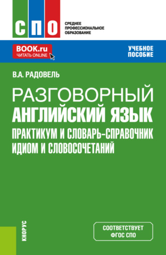 Разговорный английский язык. Практикум и словарь-справочник идиом и словосочетаний. (СПО). Учебное пособие.. 