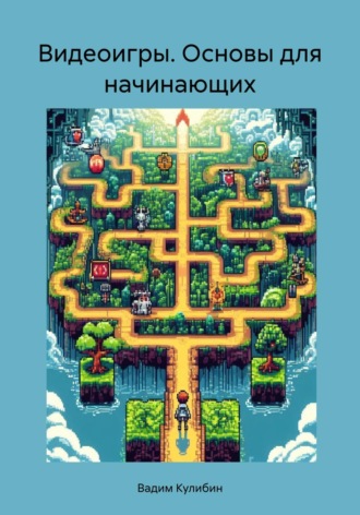 Видеоигры. Основы для начинающих. Вадим Кулибин