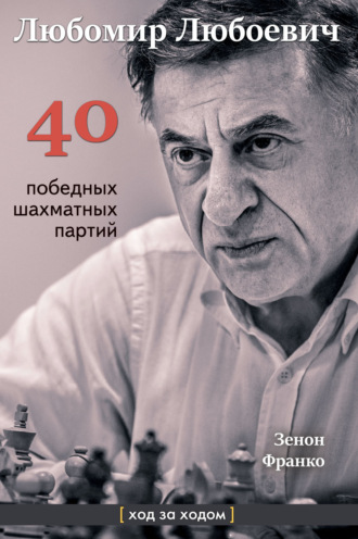 Зенон Франко. Любомир Любоевич. 40 победных партий. Ход за ходом