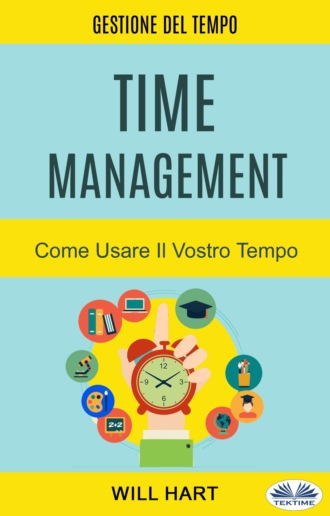 Time Management: Come Usare Il Vostro Tempo. Will Hart